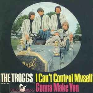 The Troggs - I Can't Control Myself / Gonna Make You