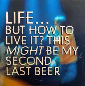 This Might Be My Second Last Beer: Live 02.04.94 Kampen Verksted - Life... But How To Live It?