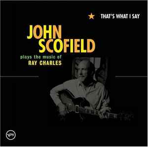 John Scofield - That's What I Say (John Scofield Plays The Music Of Ray Charles)