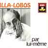 Heitor Villa-Lobos - Villa-Lobos Par Lui-Même