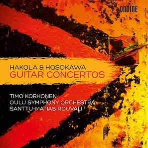 Hakola, Toshio Hosokawa, Timo Korhonen, Oulu Symphony Orchestra, Santtu-Matias Rouvali Guitar Concertos (2013, CD) - Discogs