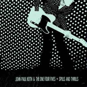 John Paul Keith & The One Four Fives - Spills And Thrills