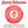 Gloomy Reflections - A New Dawn Of Primeval Wisdom