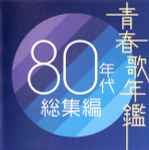 青春歌年鑑 80年代 総集編 (2004, CD) - Discogs