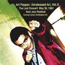 Art Pepper - Unreleased Art, Vol. II - The Last Concert May 30, 1982 - Kennedy Center, Washington D.C.