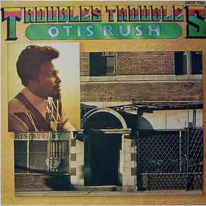 Troubles, Troubles / Otis Rush, chant | Rush, Otis. Interprète