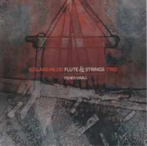 Szilárd Mezei Flute & String Trio - Fehér Virág album cover