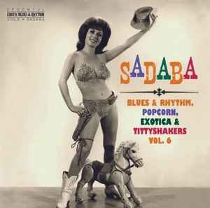 Sadaba (Blues & Rhythm, Popcorn, Exotica & Tittyshakers! Vol. 6) - Various
