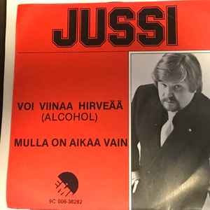 Jussi* - Voi Viinaa Hirveää / Mulla On Aikaa Vain