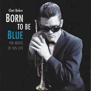 Chet Baker - Born To Be Blue: The Music Of His Life  album cover