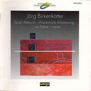 Jörg Birkenkötter - Spiel / Abbruch • Wiederholte Annäherung • ... Zur Nähe - Voran album cover