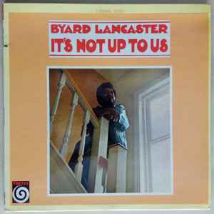 It's Not Up To Us - Byard Lancaster