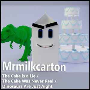 Mrmilkcarton - The Cake is a Lie/The Cake Was Never Real/Dinosaurs Are Just Aight (EP) album cover
