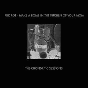 PBK - Make A Bomb In The Kitchen Of Your Mom (The Chondritic Sessions) album cover
