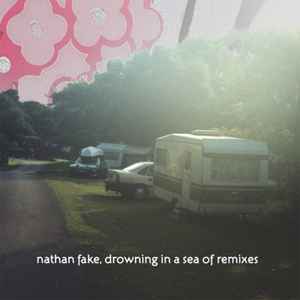 Nathan Fake - Drowning In A Sea Of Remixes