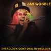 Jah Wobble - Dreadlock Don't Deal In Wedlock