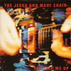You Trip Me Up - The Jesus And Mary Chain