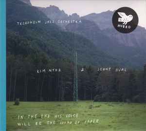 Trondheim Jazz Orchestra - In The End His Voice Will Be The Sound Of Paper