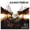 Dead When I Found Her - All The Way Down