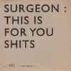 Surgeon - This Is For You Shits