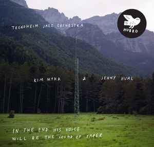 In The End His Voice Will Be The Sound Of Paper - Trondheim Jazz Orchestra / Kim Myhr & Jenny Hval