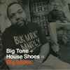 Big Tone* + House Shoes - Big Shoes