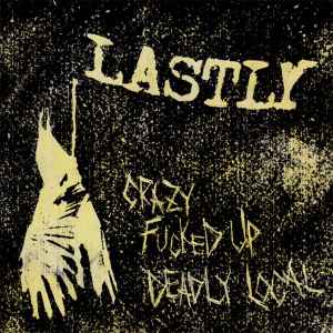 Lastly - Crazy Fucked Up Deadly Local