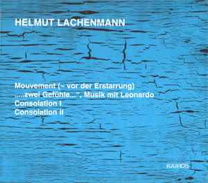 Helmut Lachenmann - Mouvement (- Vor Der Erstarrung) -  "…Zwei Gefühle…", Musik Mit Leonardo - Consolation I - Consolation II