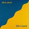 Dick Dent - Life’s Hard