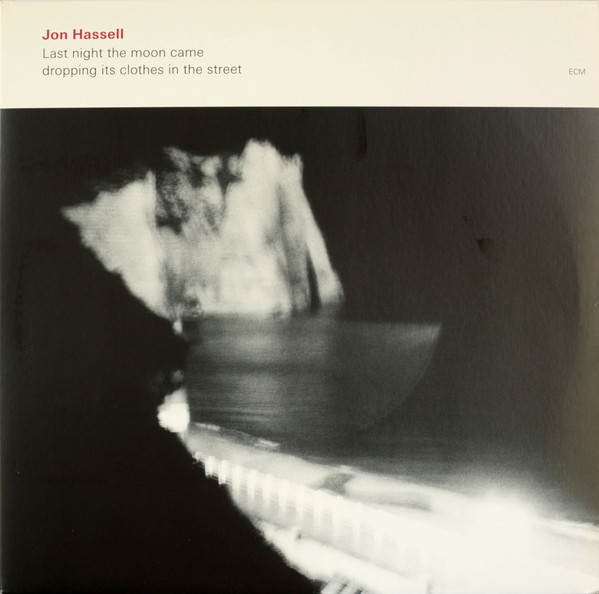 Jon Hassell – Last Night The Moon Came Dropping Its Clothes In The 