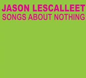 Jason Lescalleet - Songs About Nothing