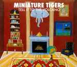 Miniature Tigers - Tell It To The Volcano | Releases | Discogs
