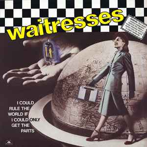 The Waitresses - I Could Rule The World If I Could Only Get The Parts album cover