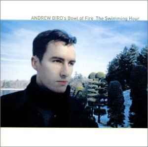 The Swimming Hour - Andrew Bird's Bowl Of Fire