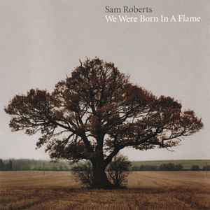 We Were Born In A Flame - Sam Roberts