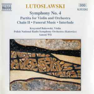 Witold Lutoslawski - Symphony No. 4 / Partita For Violin And Orchestra / Chain II • Funeral Music • Interlude