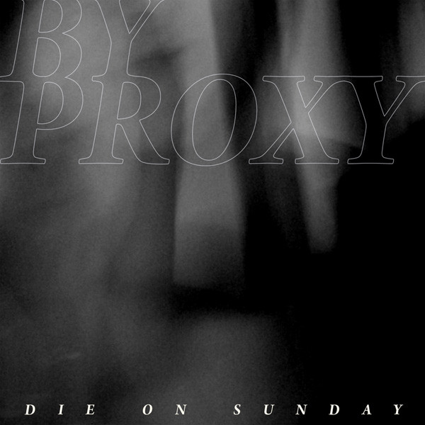 lataa albumi By Proxy - Die On Sunday Beatport Edition