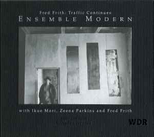 Traffic Continues - Fred Frith - Ensemble Modern With Ikue Mori, Zeena Parkins And Fred Frith
