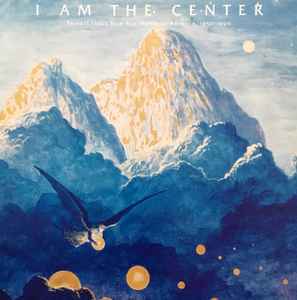 I Am The Center: Private Issue New Age Music In America, 1950-1990 - Various