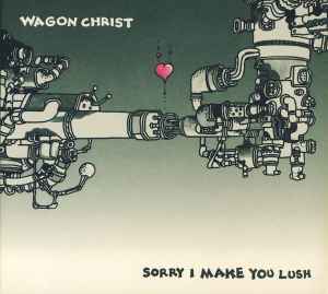 Wagon Christ - Sorry I Make You Lush album cover