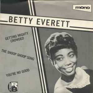Betty Everett - Getting Mighty Crowded / It's In His Kiss (The Shoop Shoop Song) / You're No Good