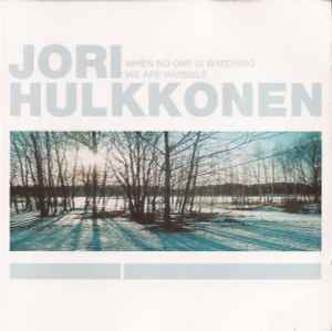 Jori Hulkkonen - When No One Is Watching We Are Invisible