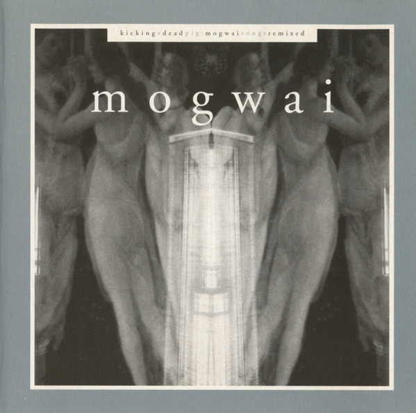 Mogwai – Kicking A Dead Pig - Mogwai Songs Remixed (1998