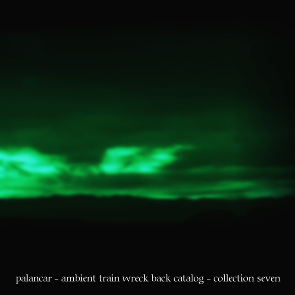 last ned album Palancar - Ambient Train Wreck Back Catalog Collection Seven