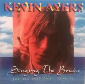 Kevin Ayers - Singing The Bruise (The BBC Sessions 1970-72) album cover