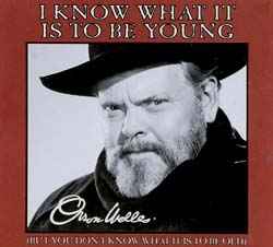 Orson Welles - I Know What It Is To Be Young (But You Don't Know What It Is To Be Old) album cover