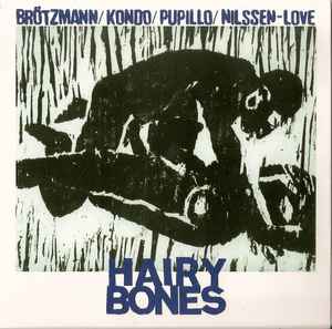 Hairy Bones - Hairy Bones : Brötzmann / Kondo / Pupillo / Nilssen-Love
