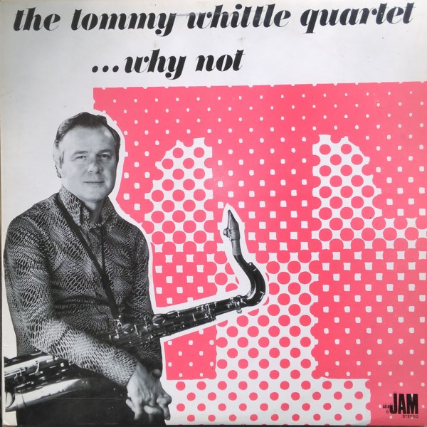 Tommy Whittle Quartet - ... Why Not | 33.3 Jam (JAM 648)