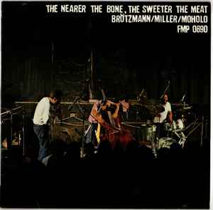 The Nearer The Bone, The Sweeter The Meat - Brötzmann / Miller / Moholo
