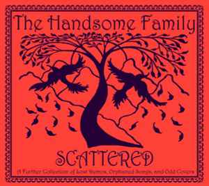The Handsome Family - Scattered - A Further Collection Of Lost Demos, Orphaned Songs, And Odd Covers